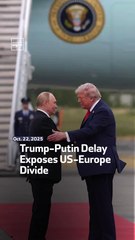 Trump-Putin Delay Exposes US-Europe Divide