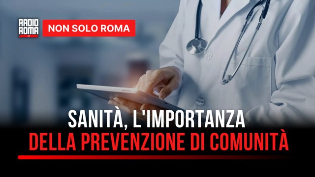 Sanità territoriale, a che punto siamo a Roma? Boccanelli: Prevenzione di comunità come modello più efficace