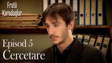 Cercetare-Fratii Episod 5
