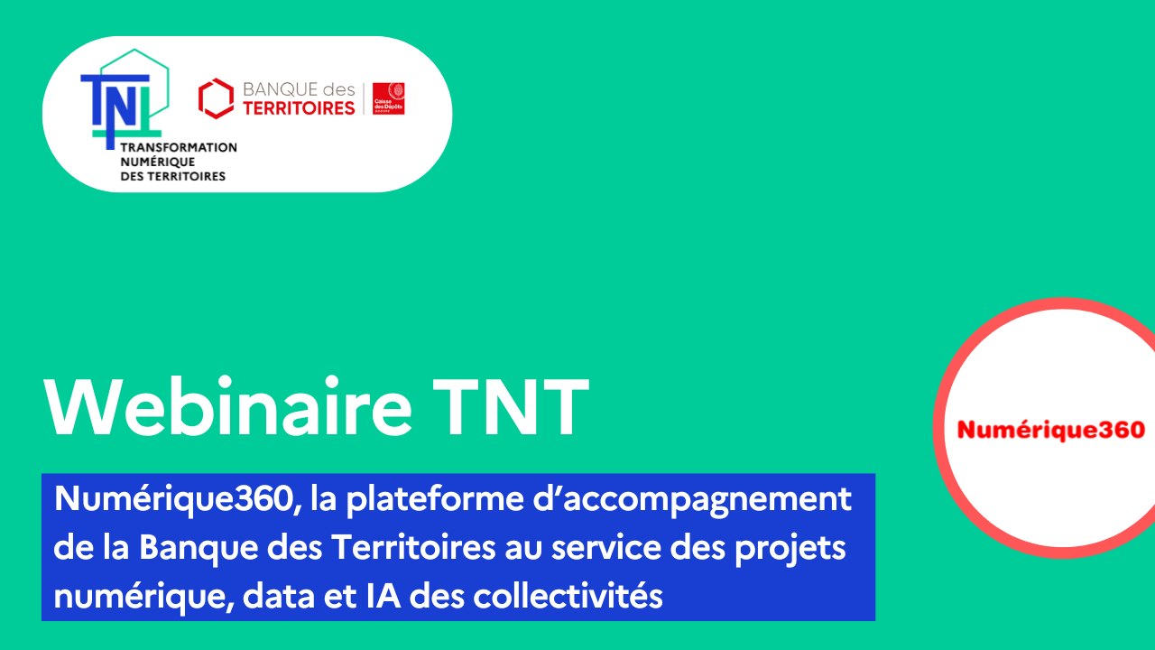 [WEBINAIRE TNT] Numérique360, la plateforme d’accompagnement de la Banque des Territoires au service des projets numérique, data et IA des collectivités