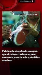 Fabricante de calzado, aseguró que el rubro atraviesa su peor momento y alerta sobre pérdidas masivas.