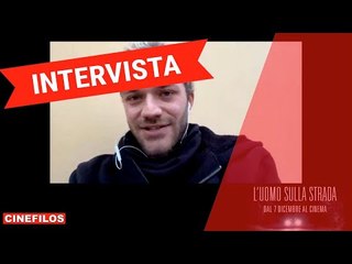 L'uomo sulla strada: intervista ai protagonisti