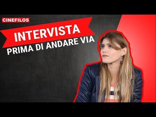 Prima di andare via: l'intervista ai protagonisti