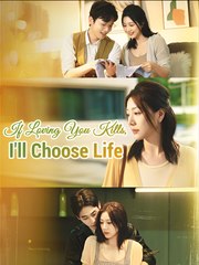 If Loving You Kills, I'll Choose Life - Drama FULL MOVIES ENGLISH SUB