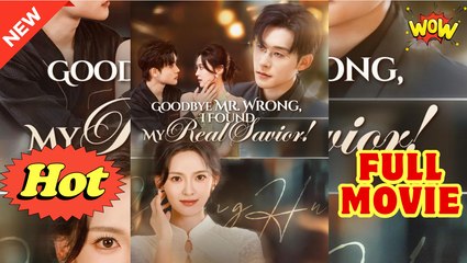 Goodbye Mr Wrong I Found My Real Savior (2025) - FULL [Eng Sub]
