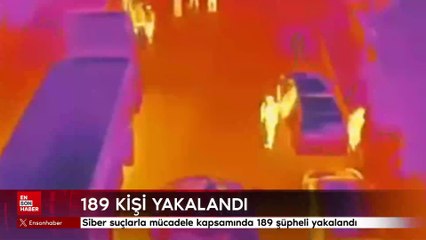 Siber suçlarla mücadele kapsamında 189 şüpheli yakalandı