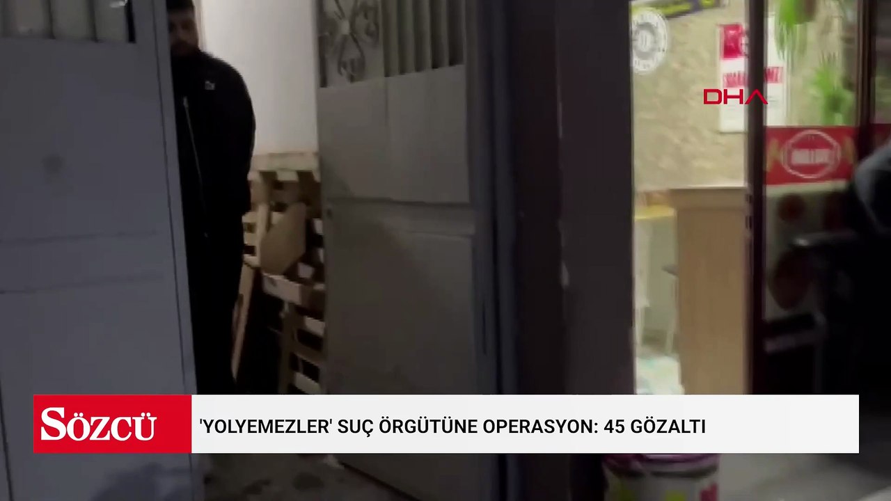 'Yolyemezler' suç örgütüne operasyon: 45 gözaltı