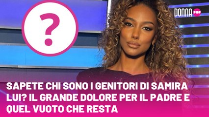 Sapete chi sono i genitori di Samira Lui? Il grande dolore per il padre e quel vuoto che resta