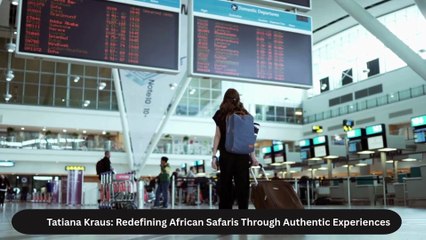 Tatiana Kraus Redefining African Safaris Through Authentic Experiences