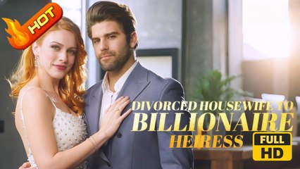 Divorced Housewife to Billionaire Heiress | Full Movie HD  -SweetRomance Love ShortDrama Films Hot