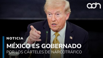 México es gobernado por los cárteles. Trump vuelve a arremeter contra México