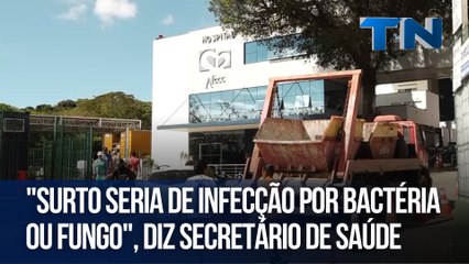 "Surto seria de infecção por bactéria ou fungo", diz Secretário de Saúde
