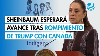 Sheinbaum dice que esperará avance de negociación entre EU y Canadá tras rompimiento de Trump