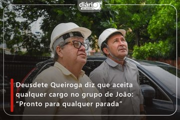Deusdete Queiroga diz que aceita qualquer cargo no grupo de João: “Pronto para qualquer parada”