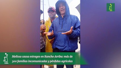 Melissa causa estragos en Rancho Arriba: más de 300 familias incomunicadas y pérdidas agrícolas
