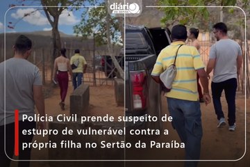 Polícia Civil prende suspeito de estupro de vulnerável contra a própria filha no Sertão da Paraíba