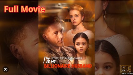 The Homeless Fishmonger Is My Billionaire Husband - Full Movies English Sub