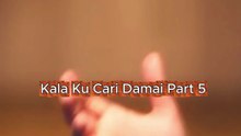 Kala Ku Cari Damai Part 5