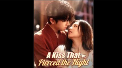 A Kiss That Pierced The Night Chinese Drama - English Sub