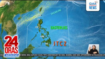 ITCZ, shearline, at easterlies, nagdadala ng pag-ulan sa ilang bahagi ng bansa | 24 Oras Weekend