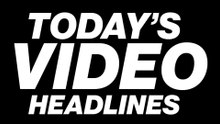 Today's Video Headlines