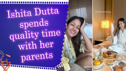 Away from mom duties, Ishita Dutta relishes a peaceful getaway with parents