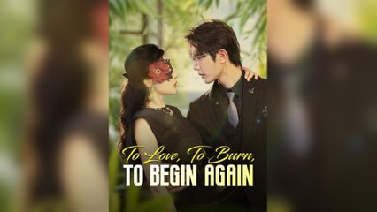 To Love, To Burn, To Begin Again