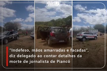 ”Indefeso, mãos amarradas e facadas”, diz delegado ao contar detalhes da morte de jornalista de Piancó