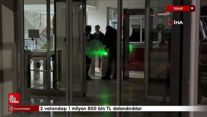 Tokat'ta 2 vatandaşı 1 milyon 800 bin TL dolandırdılar