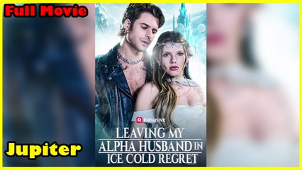 Leaving My Alpha Husband In Ice Cold Regret - Full Movie