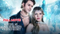 Leaving My Alpha Husband In Ice Cold Regret - Full Movies