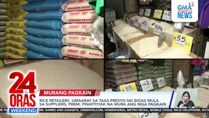 Rice retailers, umaaray sa taas-presyo ng bigas mula sa suppliers; PBBM, pinatitiyak na mura ang mga pagkain | 24 Oras Weekend
