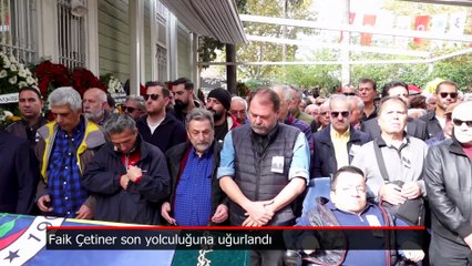 Faik Çetiner son yolculuğuna uğurlandı