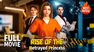 [New Drama] Rise of the Betrayed Princess | Full Movie (2025)