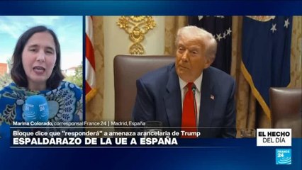 Informe desde Madrid: UE anuncia apoyo a España tras amenaza de Trump de subir sus aranceles