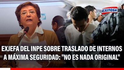 Exjefa del INPE sobre traslado de internos a pabellón de máxima seguridad: "No es nada original"