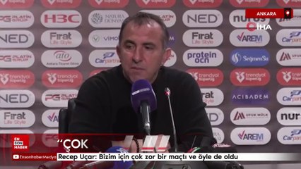 Recep Uçar: Bizim için çok zor bir maçtı