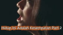 Hidup Ini Adalah Kesempatan Part 2
