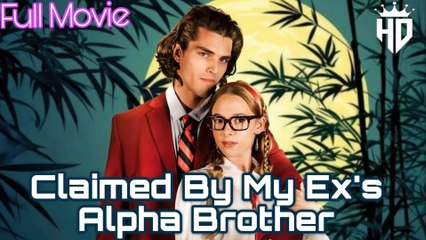 Claimed by My Ex's Alpha Brother Full Movie