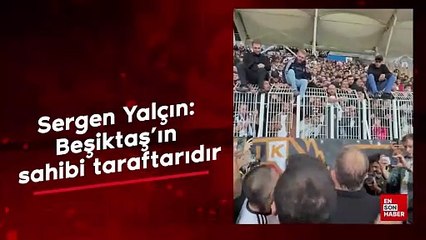 Sergen Yalçın: Beşiktaş’ın sahibi taraftarıdır