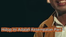 Hidup Ini Adalah Kesempatan Part 4