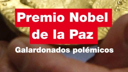 Los más polémicos premios Nobel de la paz de la historia