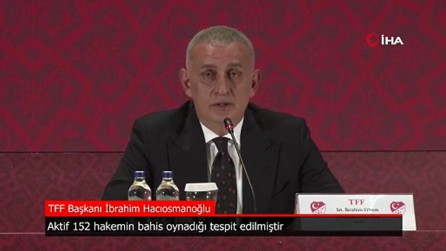 TFF Başkanı İbrahim Hacıosmanoğlu: Aktif 152 hakemin bahis oynadığı tespit edilmiştir