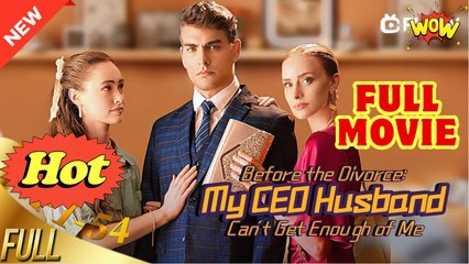 Before the Divorce- My CEO Husband Can't Get Enough of Me - Full Movie HD