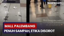 Lantai Mall di Palembang Penuh Sampah, Warganet Geram dan Soroti Etika Pengunjung