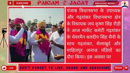 PEJ News। पंजाब विधानसभा के उपाध्यक्ष ने गढ़शंकर, सेलाखुर्द और माहिलपुर अनाज मंडियों का दौरा किया।