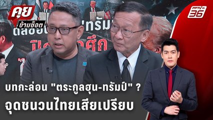 Exclusive Talk | เจาะความกะล่อนตระกูลฮุน-ทรัมป์ 7 วันรู้เลยเสียเปรียบตรงไหน ? | คุยข้ามช็อต