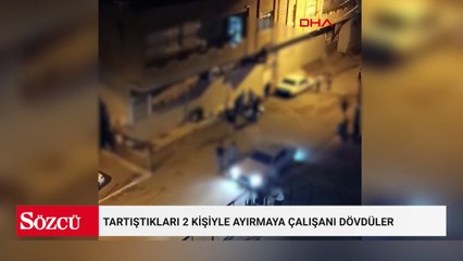 Tartıştıkları 2 kişiyle ayırmaya çalışanı dövdüler
