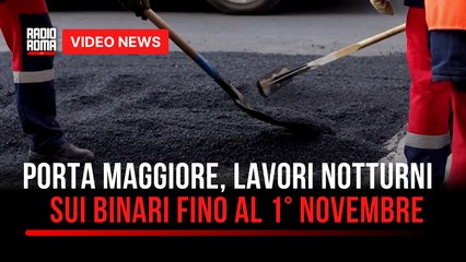 Porta Maggiore, lavori notturni sui binari fino al 1° Novembre