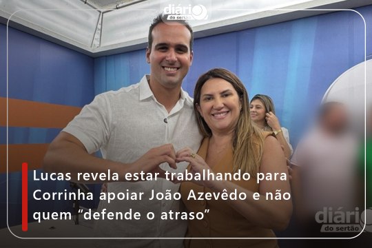 Lucas revela estar trabalhando para Corrinha apoiar João Azevêdo e não quem “defende o atraso”